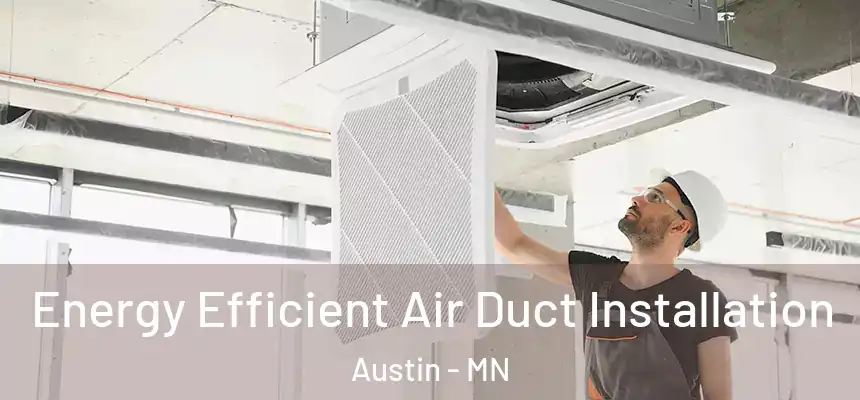 Energy Efficient Air Duct Installation Austin - MN